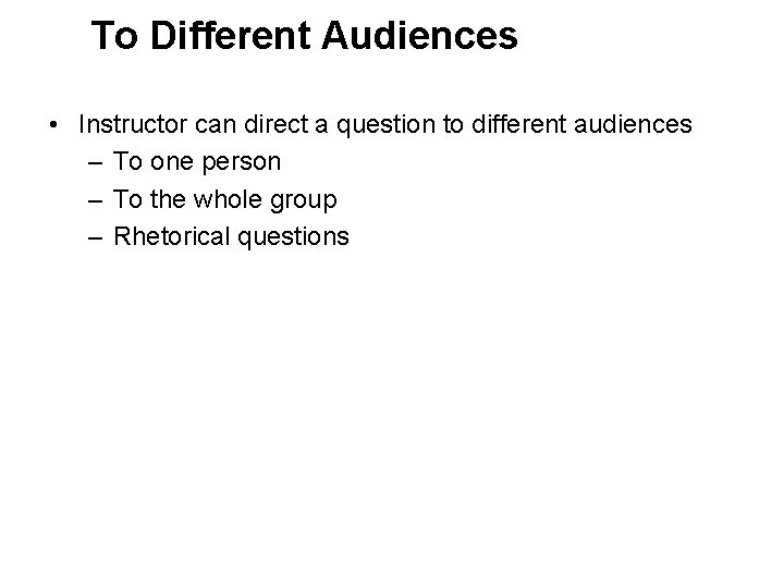 To Different Audiences • Instructor can direct a question to different audiences – To