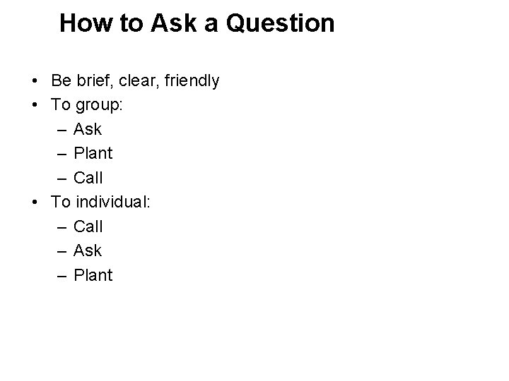How to Ask a Question • Be brief, clear, friendly • To group: –