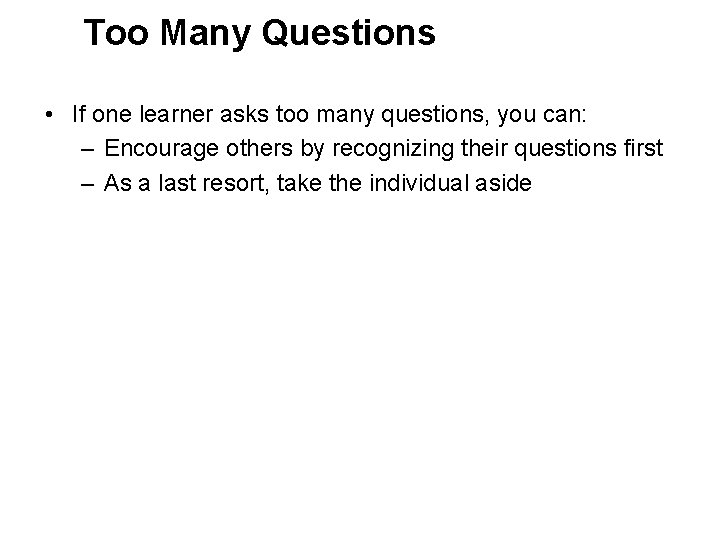 Too Many Questions • If one learner asks too many questions, you can: –