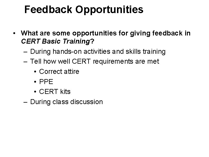 Feedback Opportunities • What are some opportunities for giving feedback in CERT Basic Training?