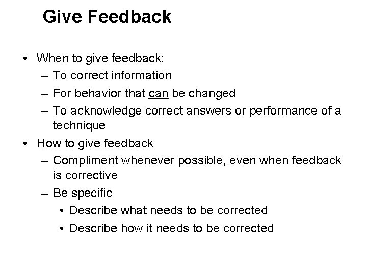 Give Feedback • When to give feedback: – To correct information – For behavior
