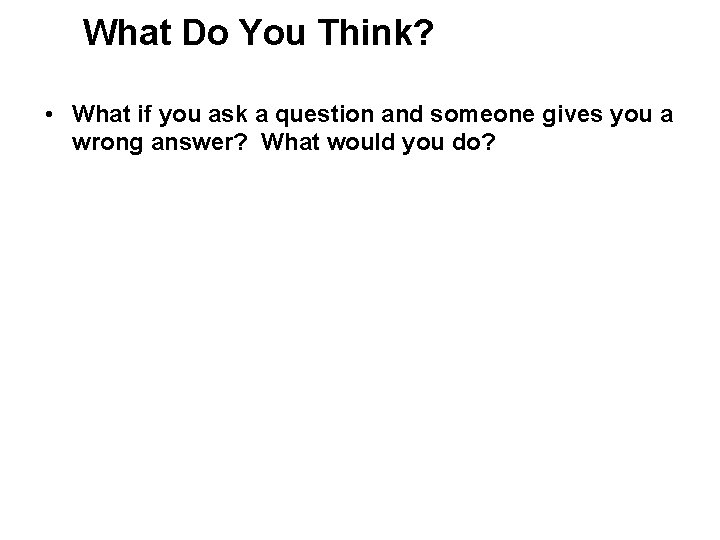 What Do You Think? • What if you ask a question and someone gives