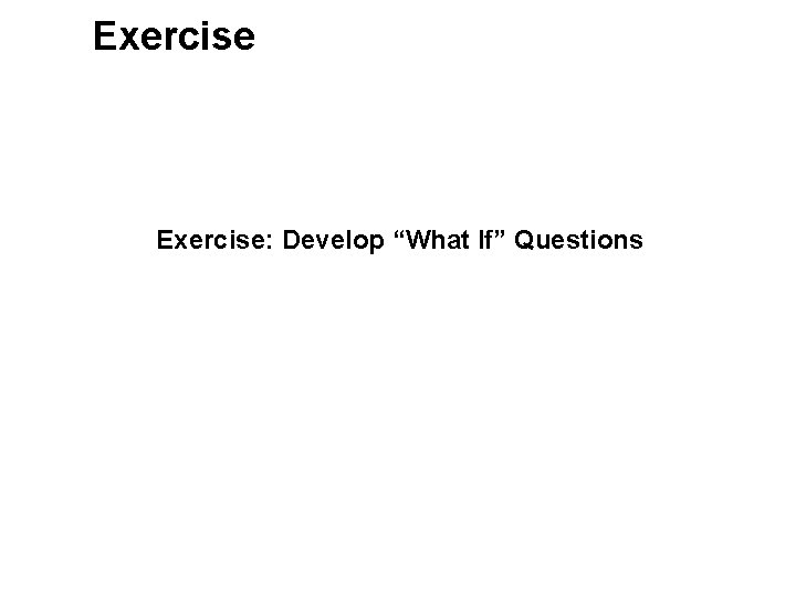 Exercise: Develop “What If” Questions 