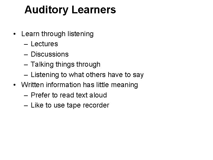 Auditory Learners • Learn through listening – Lectures – Discussions – Talking things through