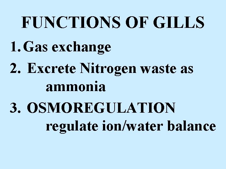FUNCTIONS OF GILLS 1. Gas exchange 2. Excrete Nitrogen waste as ammonia 3. OSMOREGULATION