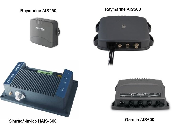 Raymarine AIS 250 Simrad/Navico NAIS-300 Raymarine AIS 500 Garmin AIS 600 