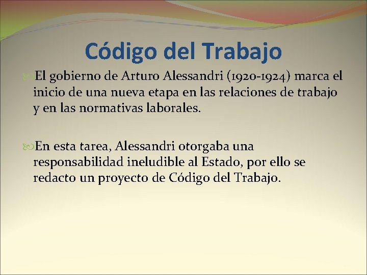 Código del Trabajo El gobierno de Arturo Alessandri (1920 -1924) marca el inicio de