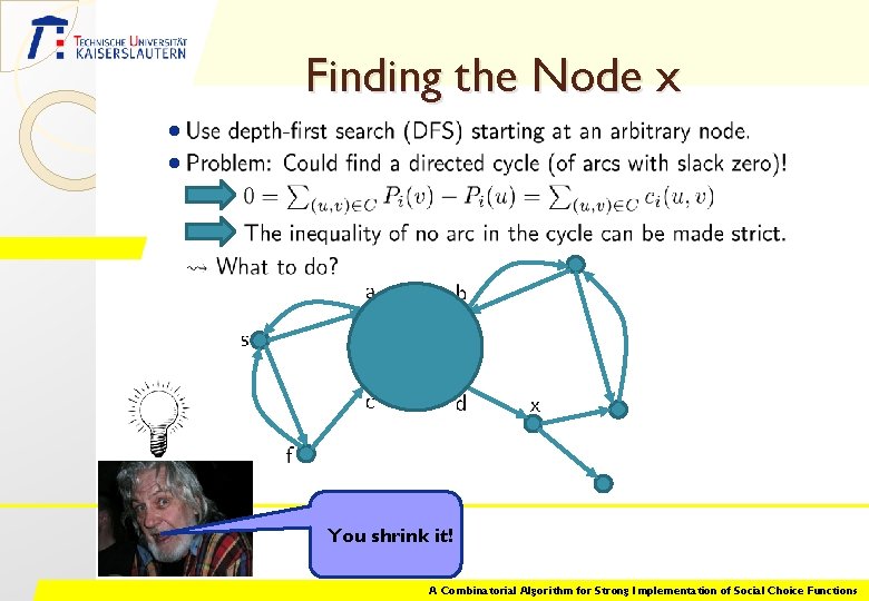 Finding the Node x • • You shrink it! A Combinatorial Algorithm for Strong