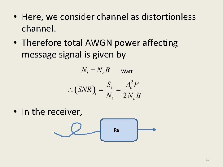  • Here, we consider channel as distortionless channel. • Therefore total AWGN power