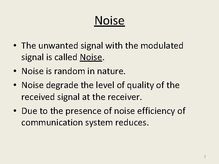 Noise • The unwanted signal with the modulated signal is called Noise. • Noise