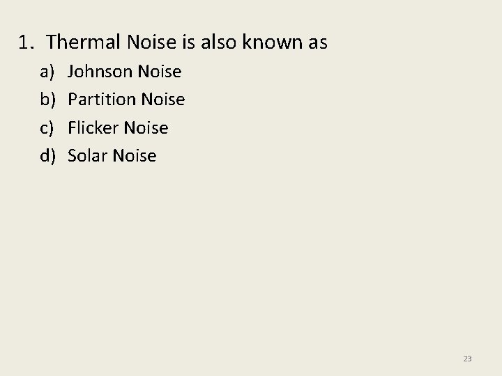 1. Thermal Noise is also known as a) b) c) d) Johnson Noise Partition