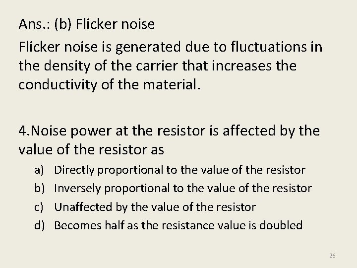Ans. : (b) Flicker noise is generated due to fluctuations in the density of