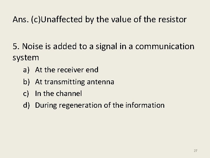 Ans. (c)Unaffected by the value of the resistor 5. Noise is added to a