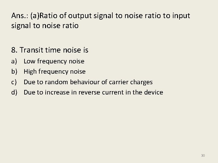 Ans. : (a)Ratio of output signal to noise ratio to input signal to noise