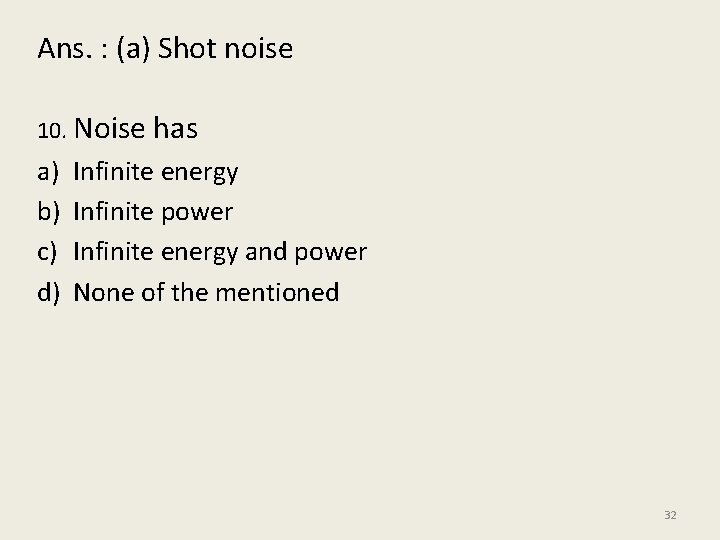 Ans. : (a) Shot noise 10. Noise a) b) c) d) has Infinite energy