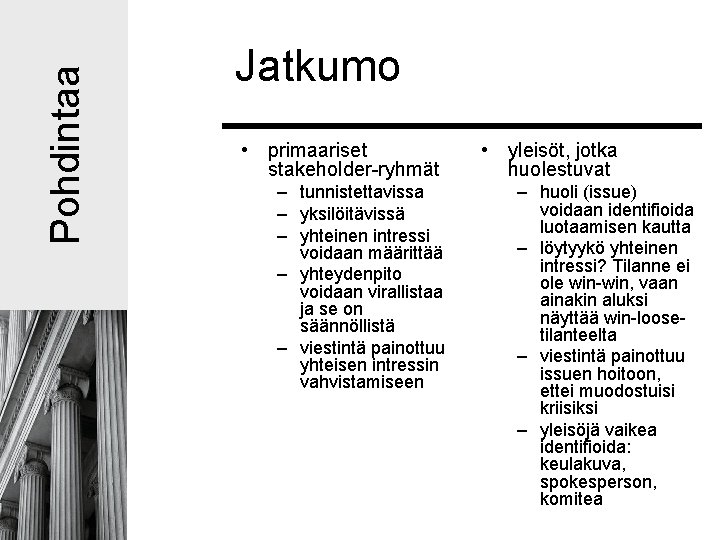 Pohdintaa Jatkumo • primaariset stakeholder-ryhmät – tunnistettavissa – yksilöitävissä – yhteinen intressi voidaan määrittää Pohdintaa Jatkumo • primaariset stakeholder-ryhmät – tunnistettavissa – yksilöitävissä – yhteinen intressi voidaan määrittää
