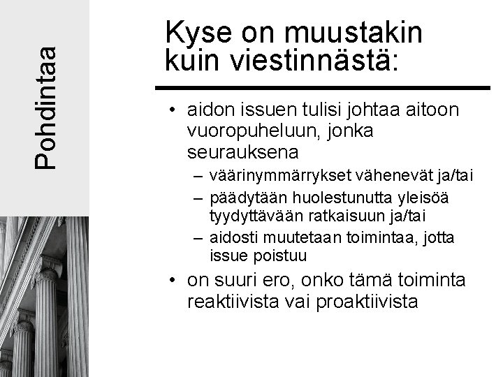 Pohdintaa Kyse on muustakin kuin viestinnästä: • aidon issuen tulisi johtaa aitoon vuoropuheluun, jonka Pohdintaa Kyse on muustakin kuin viestinnästä: • aidon issuen tulisi johtaa aitoon vuoropuheluun, jonka