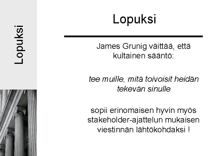 Lopuksi James Grunig väittää, että kultainen sääntö: tee muille, mitä toivoisit heidän tekevän sinulle Lopuksi James Grunig väittää, että kultainen sääntö: tee muille, mitä toivoisit heidän tekevän sinulle