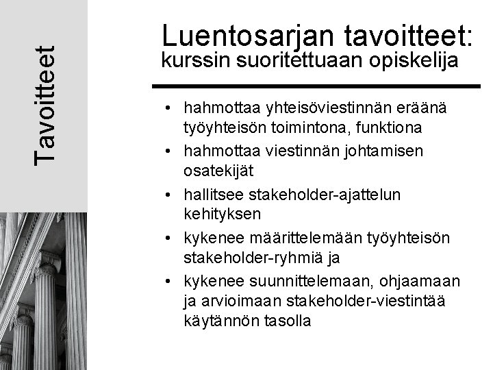 Tavoitteet Luentosarjan tavoitteet: kurssin suoritettuaan opiskelija • hahmottaa yhteisöviestinnän eräänä työyhteisön toimintona, funktiona • Tavoitteet Luentosarjan tavoitteet: kurssin suoritettuaan opiskelija • hahmottaa yhteisöviestinnän eräänä työyhteisön toimintona, funktiona •