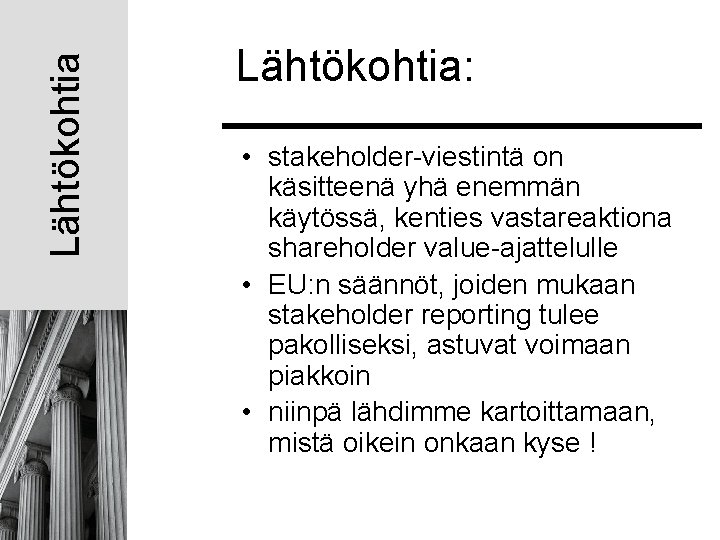 Lähtökohtia: • stakeholder-viestintä on käsitteenä yhä enemmän käytössä, kenties vastareaktiona shareholder value-ajattelulle • EU: Lähtökohtia: • stakeholder-viestintä on käsitteenä yhä enemmän käytössä, kenties vastareaktiona shareholder value-ajattelulle • EU: