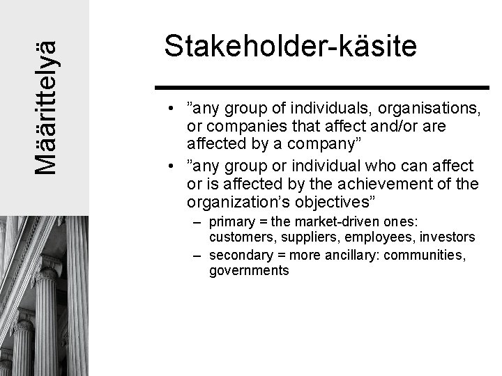 Määrittelyä Stakeholder-käsite • ”any group of individuals, organisations, or companies that affect and/or are Määrittelyä Stakeholder-käsite • ”any group of individuals, organisations, or companies that affect and/or are