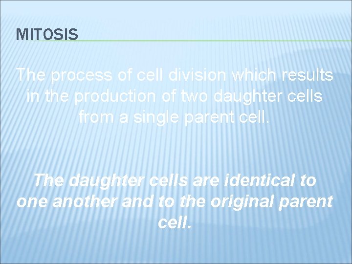 MITOSIS The process of cell division which results in the production of two daughter