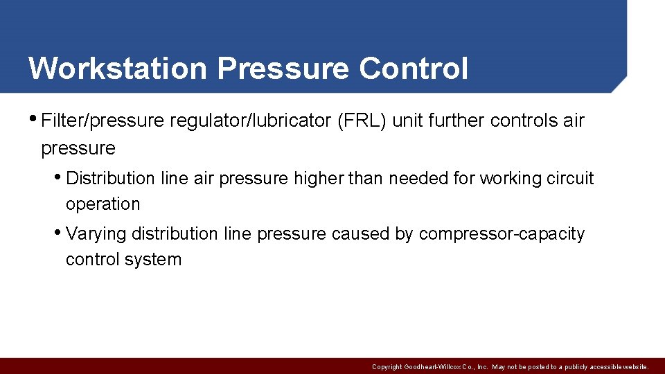 Workstation Pressure Control • Filter/pressure regulator/lubricator (FRL) unit further controls air pressure • Distribution