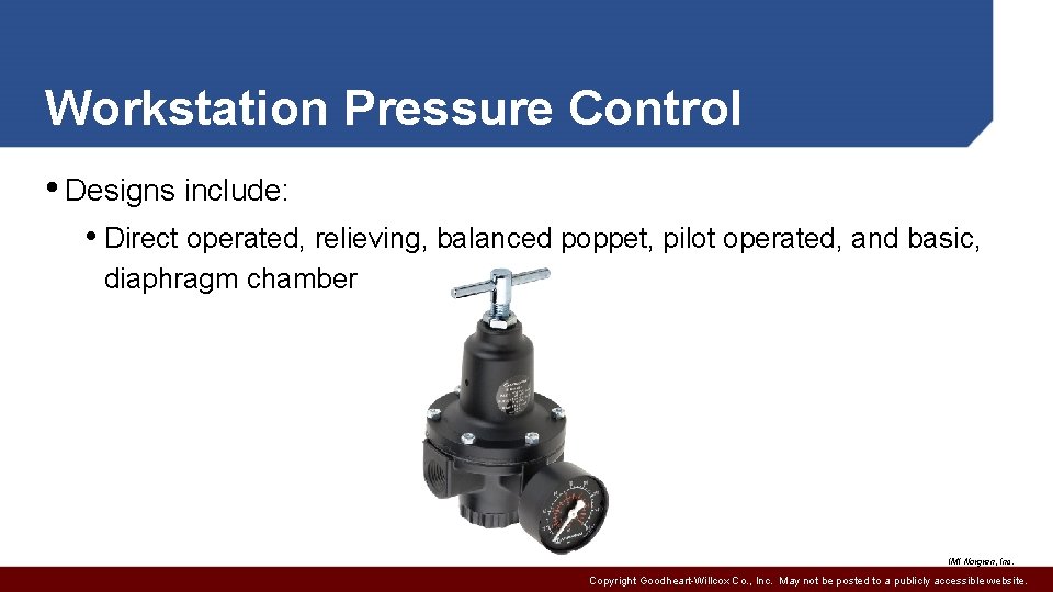 Workstation Pressure Control • Designs include: • Direct operated, relieving, balanced poppet, pilot operated,