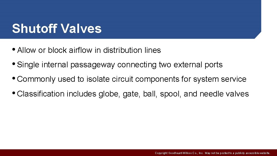 Shutoff Valves • Allow or block airflow in distribution lines • Single internal passageway