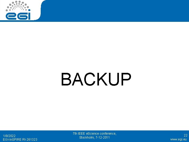 BACKUP 1/8/2022 EGI-In. SPIRE RI-261323 7 th IEEE e. Science conference, Stockholm, 7 -12