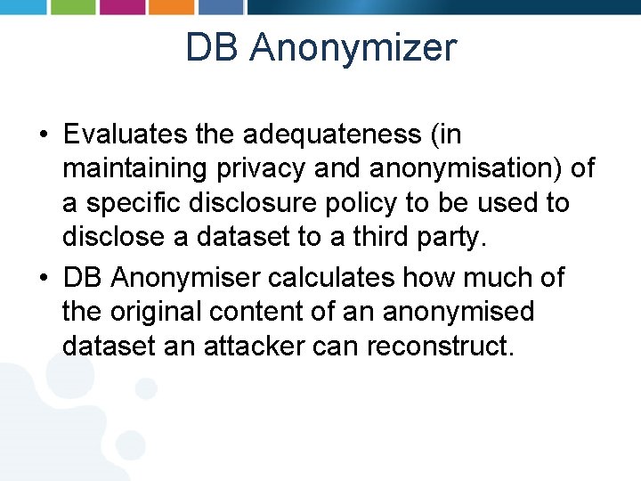 DB Anonymizer • Evaluates the adequateness (in maintaining privacy and anonymisation) of a specific