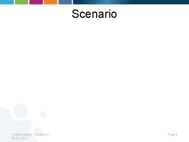 Scenario <Author Name, Company>, 30. 05. 2013, Page 4 