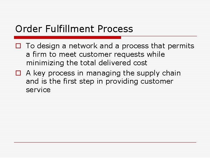 Order Fulfillment Process o To design a network and a process that permits a