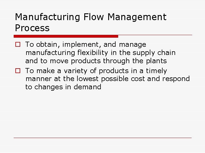 Manufacturing Flow Management Process o To obtain, implement, and manage manufacturing flexibility in the