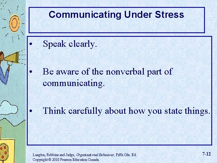 Communicating Under Stress • Speak clearly. • Be aware of the nonverbal part of