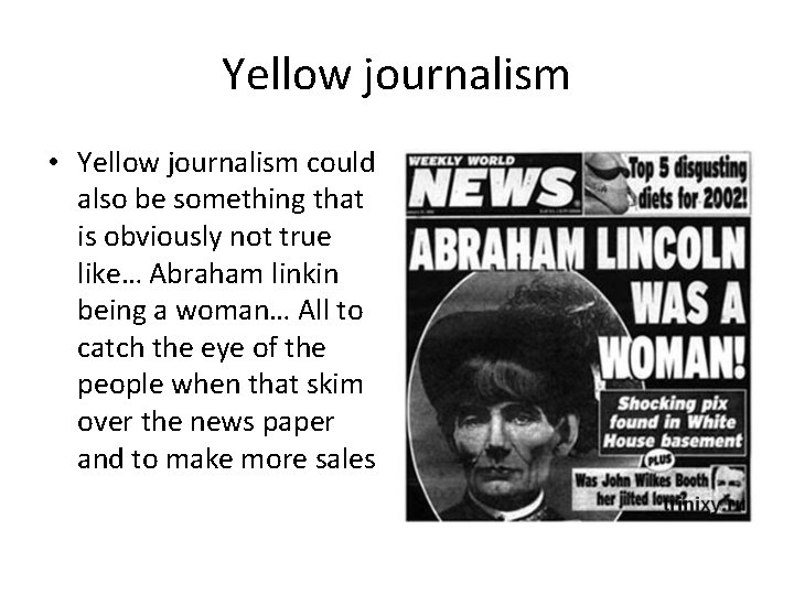 Yellow journalism • Yellow journalism could also be something that is obviously not true Yellow journalism • Yellow journalism could also be something that is obviously not true