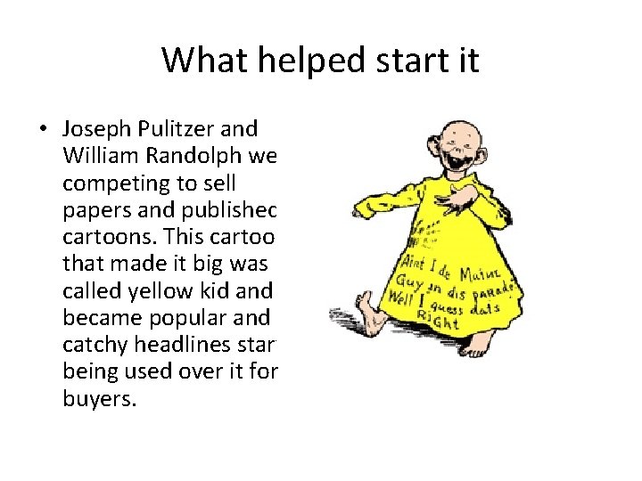 What helped start it • Joseph Pulitzer and William Randolph were competing to sell What helped start it • Joseph Pulitzer and William Randolph were competing to sell