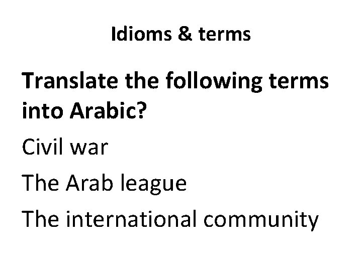 Idioms & terms Translate the following terms into Arabic? Civil war The Arab league