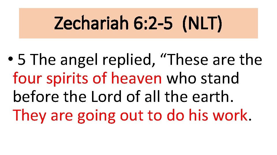 Zechariah 6: 2 -5 (NLT) • 5 The angel replied, “These are the four