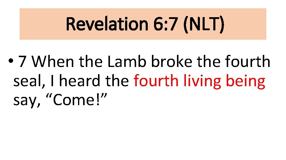 Revelation 6: 7 (NLT) • 7 When the Lamb broke the fourth seal, I