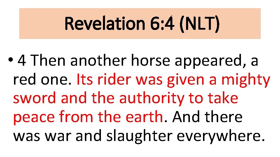 Revelation 6: 4 (NLT) • 4 Then another horse appeared, a red one. Its