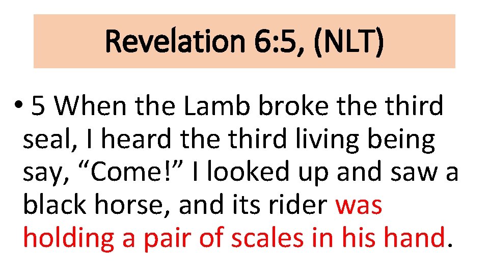 Revelation 6: 5, (NLT) • 5 When the Lamb broke third seal, I heard