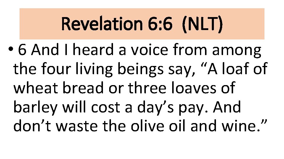 Revelation 6: 6 (NLT) • 6 And I heard a voice from among the