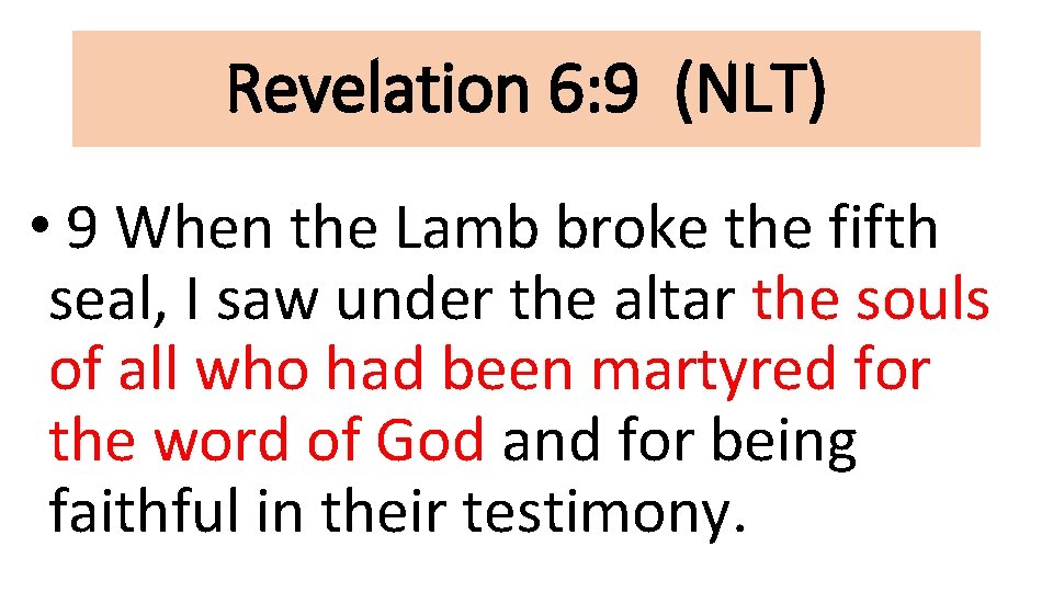 Revelation 6: 9 (NLT) • 9 When the Lamb broke the fifth seal, I