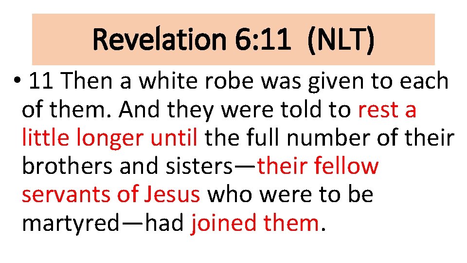 Revelation 6: 11 (NLT) • 11 Then a white robe was given to each