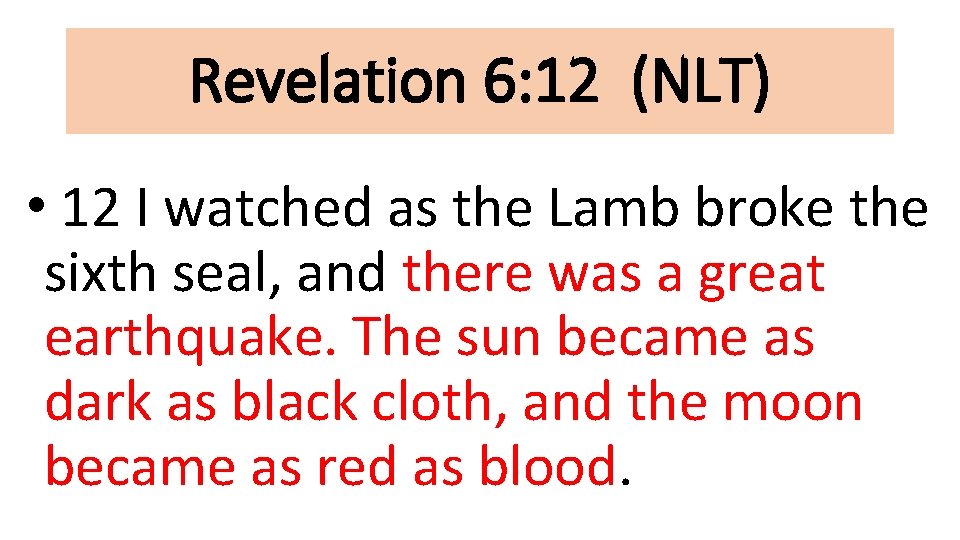 Revelation 6: 12 (NLT) • 12 I watched as the Lamb broke the sixth