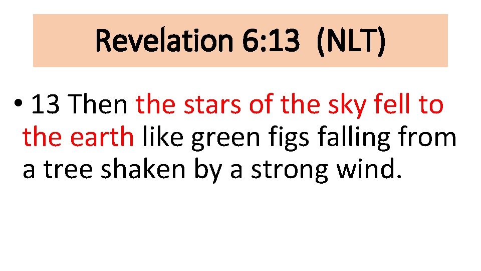 Revelation 6: 13 (NLT) • 13 Then the stars of the sky fell to