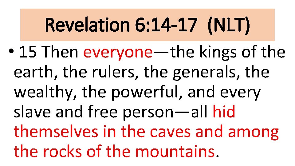 Revelation 6: 14 -17 (NLT) • 15 Then everyone—the kings of the earth, the