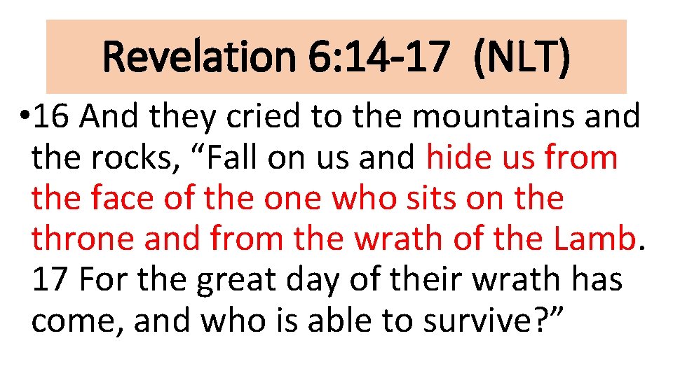 Revelation 6: 14 -17 (NLT) • 16 And they cried to the mountains and