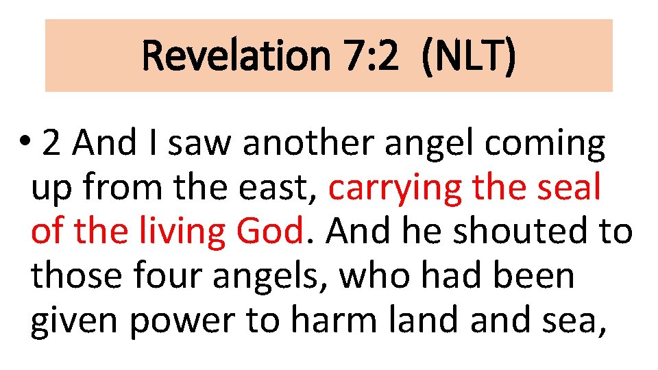 Revelation 7: 2 (NLT) • 2 And I saw another angel coming up from